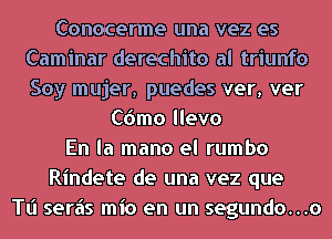 Conocerme una vez es
Caminar derechito al triunfo
Soy mujer, puedes war, war

C6mo llevo
En la mano el rumbo
Rindete de una vez que
Tl'l seriis mio en un segundo...o