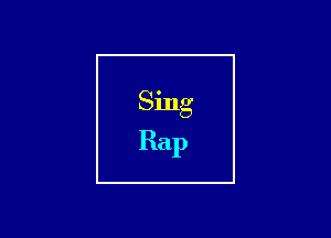 Sing
Rap