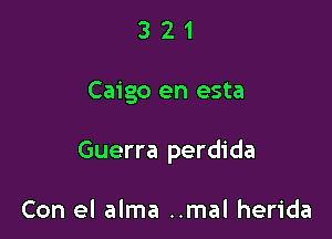 321

Caigo en esta

Guerra perdida

Con el alma ..mal herida