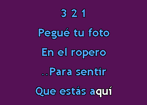 3 2 1
Peguc tu foto
En el ropero

..Para sentir

Que eSt3S aqui