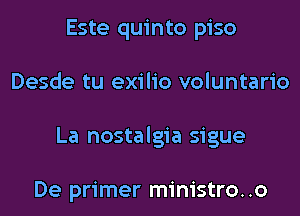 Este quinto piso
Desde tu exilio voluntario
La nostalgia sigue

De primer ministro..o