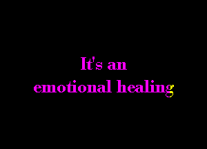 It's an

emotional healing