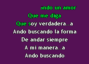 Ando buscando un amor
Que me diga
Que soy verdadera..a
An