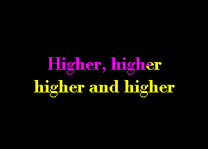 Higher, higher
higher and higher

g
