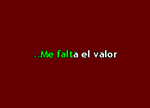 ..Me falta el valor