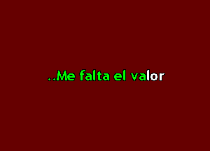 ..Me falta el valor