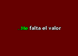 ..Me falta el valor