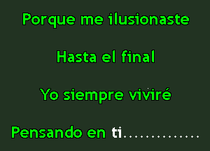 Porque me ilusionaste

Hasta el final

Yo siempre vivire'

Pensando en ti ..............