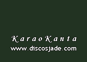 K a r a 0 K a n t a
www.discosjade.com