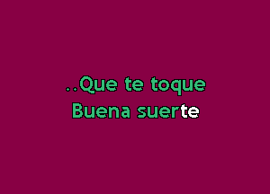 ..Que te toque

Buena suerte