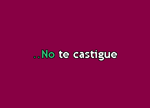 ..No te castigue