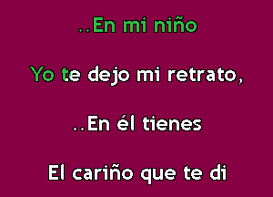 ..En mi nifio
Yo te dejo mi retrato,

..En Gil tienes

El carilio que te di