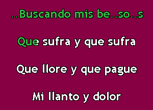 ..Buscando mis be..so..s

Que sufra y que sufra

Que llore y que pague

Mi llanto y dolor