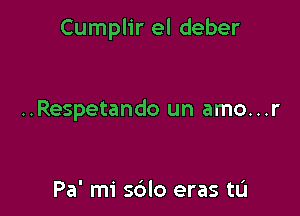 Cumplir el deber

..Respetando un amo...r

Pa' mi sdlo eras tL'I