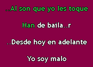 ..Al son que yo les toque

Han de baila..r

..Desde hoy en adelante

Yo soy malo