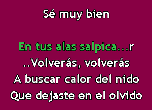 563 muy bien

En tus alas salpica...r
..Volveras, volveras
A buscar calor del nido
Que dejaste en el olvido