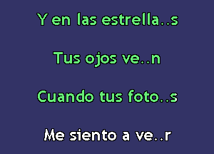 Y en las estrella..s

Tus ojos ve..n

Cuando tus foto..s

Me siento a ve..r
