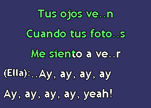 Tus ojos ve..n
Cuando tus foto..s

Me siento a ve..r

(Ella)z..Ay, ay, ay, ay

Ay, ay, ay, ay, yeah!
