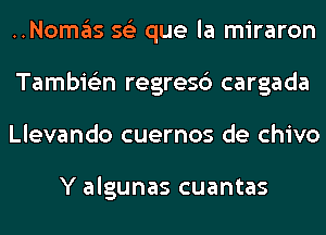 ..Nomas 56') que la miraron
Tambie'zn regresc') cargada
Llevando cuernos de chivo

Y algunas cuantas