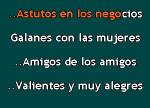 ..Astutos en los negocios
Galanes con las mujeres
..Amigos de los amigos

..Valientes y muy alegres