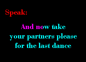 Speakz

And now take

your partners please
for the last dance