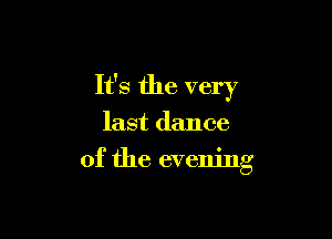 It's the very

last dance
of the evening