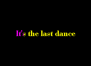 It's the last dance