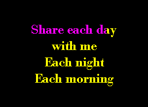 Share each day

With me

Each night
Each morning