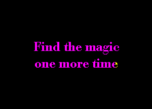 Find the magic

one more time