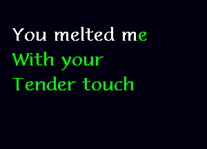 Yournehedrne
XNHTIyour

Tendertouch