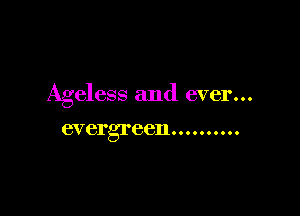 Ageless and ever...

evergreen..........