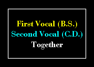 First Vocal (3.8.)
Second Vocal (C.D.)

Together