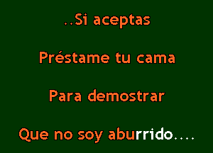 ..Si aceptas
Pre'stame tu cama

Para demostrar

Que no soy aburrido. . ..