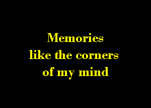 Memories

like the corners

of my mind