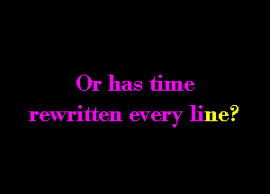 Or has time

rewritten every line?