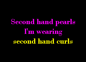 Second hand pearls
I'm wearing

second hand curls