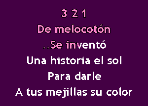 3 2 1
De melocot6n
..Se inventd

Una historia el sol
Para darle
A tus mejillas su color