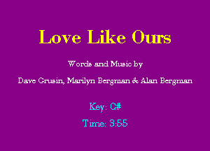 Love Like Ours

Words and Music by

Dave Gmsin, Marilyn Bagmsn 3c Alan Bagmsn

Ker Catt
Tim 355