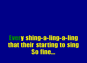 E88!!! shing-a-ling-a-Iing
that IllBil' starting to sing
30 fine...