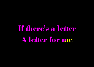 If there's a letter

A letter for me