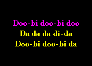 Doo-bi doo-bi doo

Da da da dj-da
Doo-bi doo-bi da