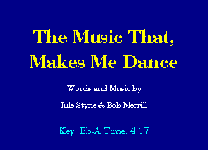 The Music That,
Makes Me Dance

Worth and Mumc by
Julc Stync 1 Bob Mcrnll

Key BbA Tune 417