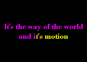 It's the way of the world

and it's motion