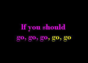Ifyoushouhi

go,go,go,go,g0