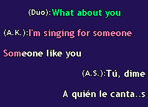 (000)2What about you

(A-K-)Il'm singing for someone

Someone like you
(A-S-)1Tli, dime

A quwn le canta..s