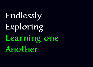 Endlessly
Exploring

Learning one
Another
