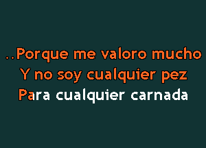 ..Porque me valoro mucho

Y no soy cualquier pez
Para cualquier carnada