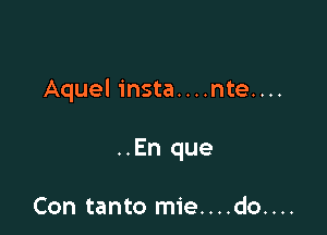 Aquel insta....nte....

..En que

Con tanto mie....do....