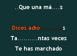 ..Que una ma....s

Dices adic') ........... 5
Ta .......... ntas veces

Te has marchado