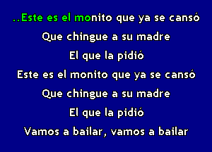 ..Este es el monito que ya se cansb
Que chingue a su madre
El que la pidib
Este es el monito que ya se cansb
Que chingue a su madre
El que la pidib

Vamos a bailar, vamos a bailar